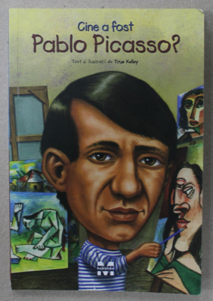CINE A FOST PABLO PICASSO ? text si ilustratii de TRUE KELLEY , 2016