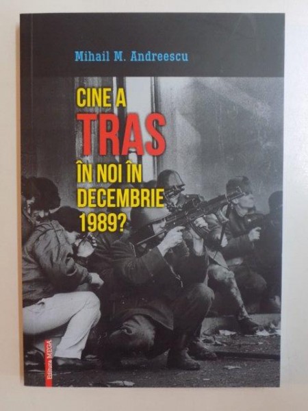 CINE A TRAS IN NOI IN DECEMBRIE 1989 ? de MIHAIL M ANDREESCU , 2014