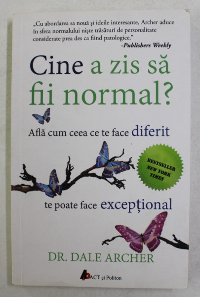 CINE A ZIS SA FII NORMAL ? - AFLA CUM CEEA CE TE FACE DIFERIT TE POATE FACE EXCEPTIONAL de Dr. DALE ARCHER , 2016