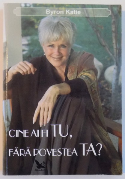 CINE AI FI TU, FARA POVESTEA TA de BYRON KATIE, 2010