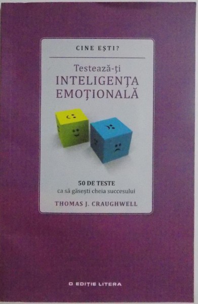 CINE ESTI ? TESTEAZA-TI INTELIGENTA EMOTIONALA , 50 DE TESTE CA SA GASESTI CHEIA SUCCESULUI , 2016