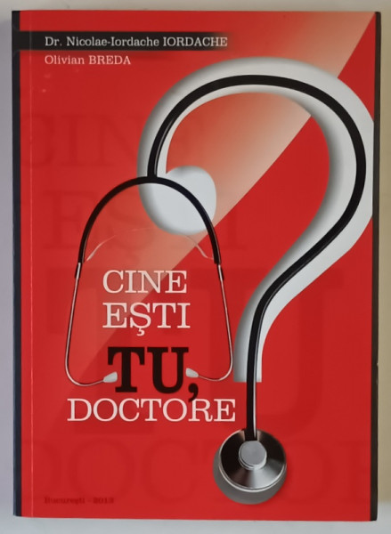 CINE ESTI TU , DOCTORE ? de NICOLAE - IORDACHE IORDACHE si OLIVIAN BREDA , 2013 *DEDICATIE