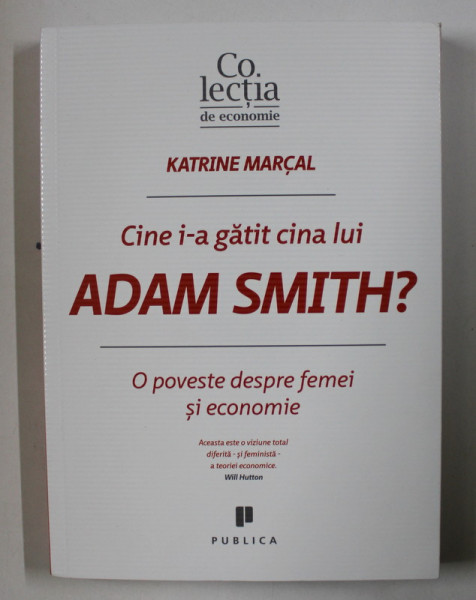 CINE I - A GATIT CINA LUI ADAM SMITH ? O POVESTE DESPRE FEMEI SI ECONOMIE de KATRINE MARCAL , 2016