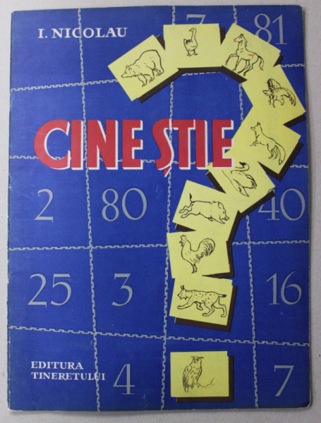 CINE STIE , JOC INSTRUCTIV SI AMUZANT PENTRU SCOLARII DIN CLASELE I - IV de I. NICOLAU  , 1963