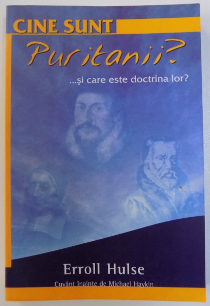 CINE SUNT PURITANII ? ...SI CARE ESTE DOCTRINA  LOR? de ERROLL HULSE , 2003