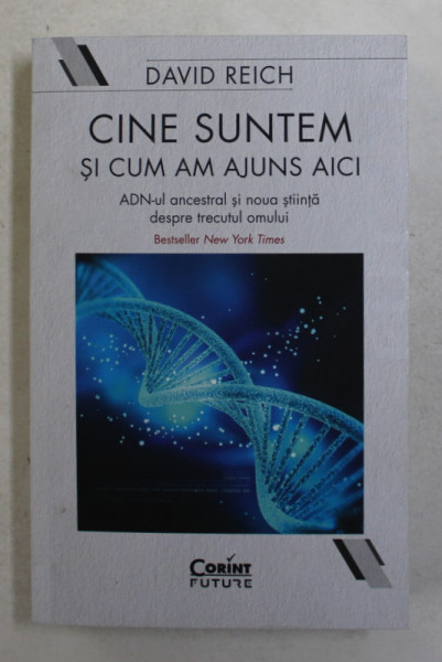 CINE SUNTEM SI CUM AM AJUNS AICI - ADN- UL ANCESTRAL SI NOUA STIINTA DESPRE TRECUTULL OMULUI de DAVID REICH , 2021