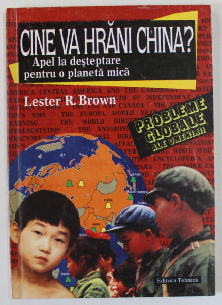 CINE VA HRANI CHINA ? APEL LA DESTEPTARE PENTRU O PLANETA MICA de LESTER R. BROWN , SERIA ' PROBLEMELE AGRICOLE ALE OMENIRII ' , 1996