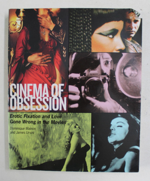 CINEMA OF OBSESSION - EROTIC FIXATION AND LOVE GONE WRONG IN THE MOVIES by DOMINIQUE MAINON and JAMES URSINI , 2007