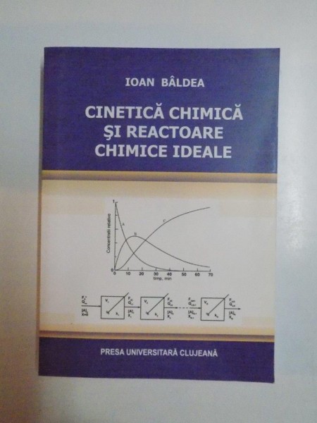 CINETICA CHIMICA SI REACTOARE CHIMICE IDEALE de IOAN BALDEA 2009