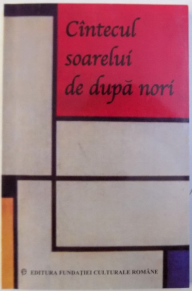 CINTECUL SOARELUI DE DUPA NORI  - ANTOLOGIE DE POEZIE UNIVERSALA , selectie de IGOR CRETU , 2003
