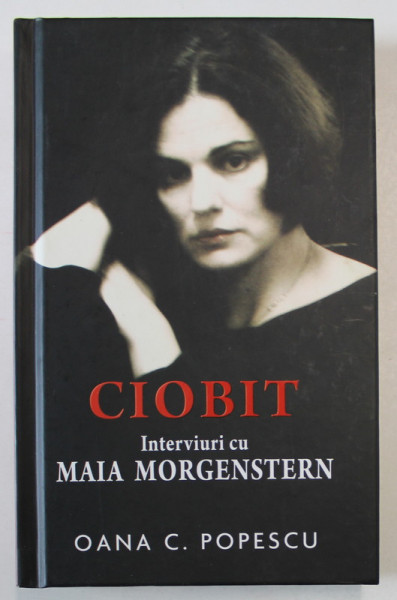 CIOBIT , INTERVIURI CU MAIA MORGENSTEIN DE OANA C . POPESCU , 2011 , *DEDICATIE