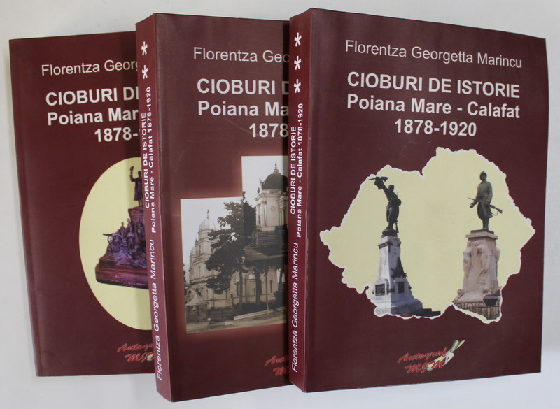 CIOBURI DE ISTORIE , POIANA MARE - CALAFAT , 1878 - 1920 de FLORENTZA GEORGETTA MARINCU , VOLUMELE I - III , 2007, DEDICATIE * , PREZINTA HALOURI DE APA *