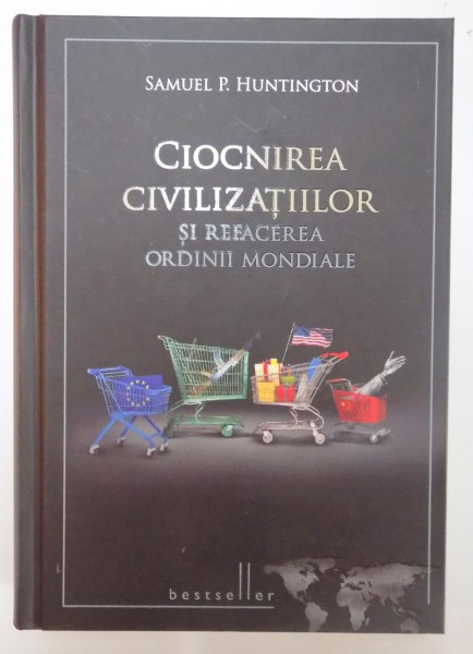 CIOCNIREA CIVILIZATIILOR SI REFACEREA ORDINII MONDIALE de SAMUEL P. HUNTINGTON , LITERA , CARTONATA , 2012