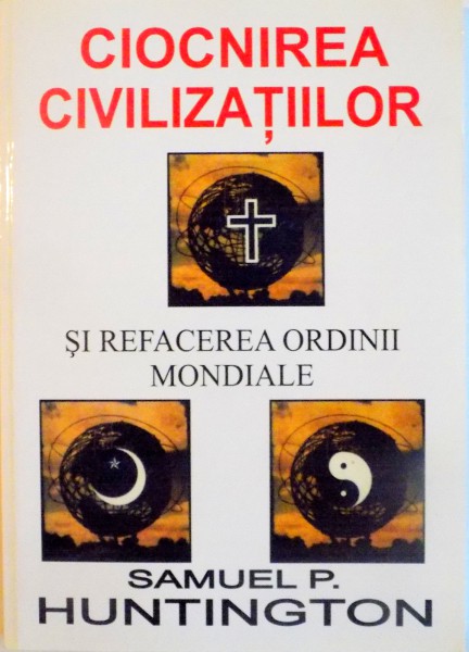 CIOCNIREA CIVILIZATIILOR SI REFACEREA ORDINII MONDIALE de SAMUEL P. HUNTINGTON