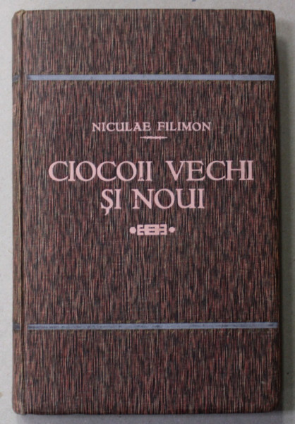 CIOCOII VECHI SI NOUI de NICULAE FILIMON , EDITIA A II -A , 1910 , LEGATURA ORIGINALA DE EDITURA *