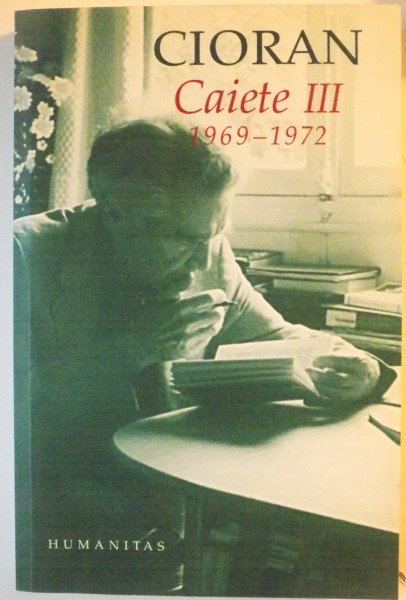 CIORAN, CAIETE, VOL. III (1969-1972), EDITIA A II-A, 2010