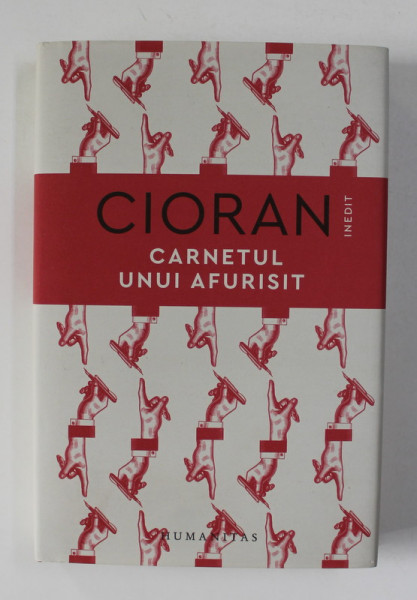 CIORAN - CARNETUL UNUI AFURISIT , stabilirea textului , note si variante de CONSTANTIN ZAHARIA , 2021