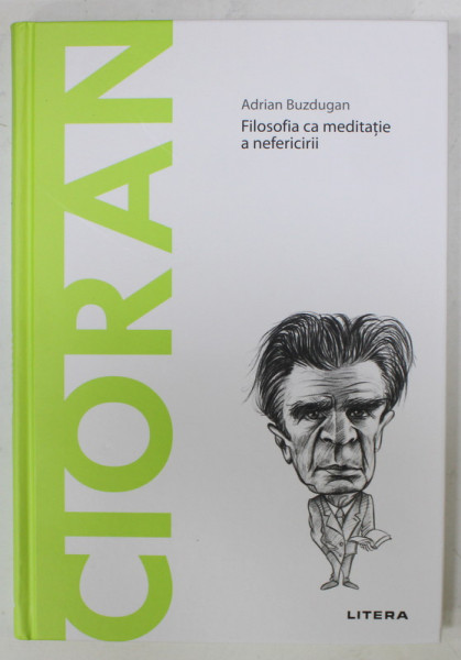 CIORAN , FILOSOFIA CA MEDITATIE A NEFERICIRII de ADRIAN BUZDUGAN , 2022