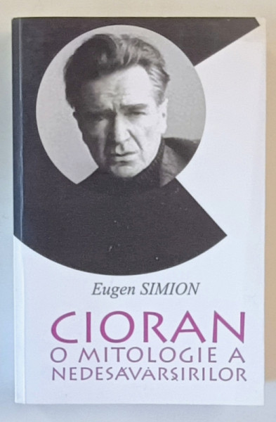 CIORAN , O MITOLOGIE A NEDESAVARSIRILOR de EUGEN SIMION , 2014