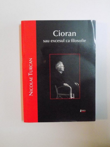 CIORAN SAU EXCESUL CA FILOSOFIE, de NICOLAE TURCAN, 2008