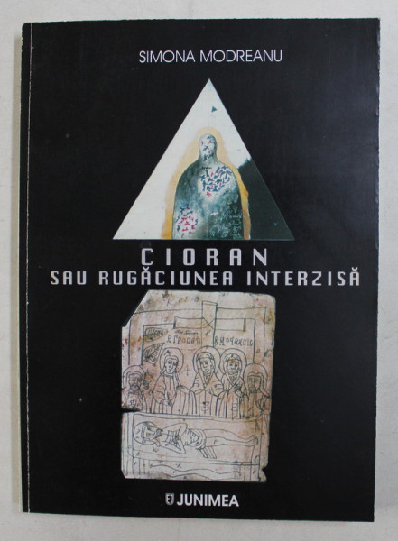 CIORAN SAU RUGACIUNEA INTERZISA de SIMONA MODREANU , 2003