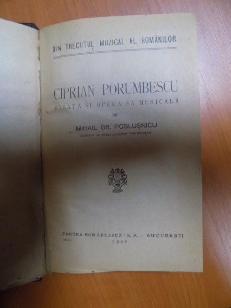 CIPRIAN PORUMBESCU, VIEATA SI OPERA SA MUSICALA de  MIHAIL GR. POSLUSNICU, BUC. 1926/  CIPRIAN PORUMBESCU, ICOANE DIN FRAMANTARILE UNUI SUFLET DE ARTI