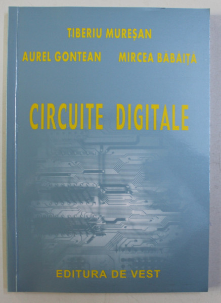 CIRCUITE DIGITALE de TIBERIU MURESAN ...MIRCEA BABAITA , 2005