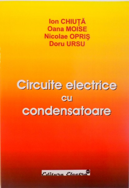 CIRCUITE ELECTRICE CU CONDENSATOARE de ION CHIUTA, DORU URSU, 2006