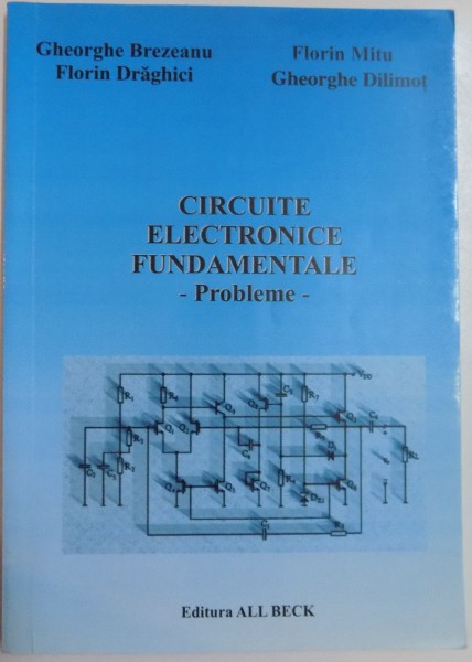 CIRCUITE ELECTRONICE FUNDAMENTALE - PROBLEME - de GHEORGHE BREZEANU..GHEORGHE DILIMOT , 2005