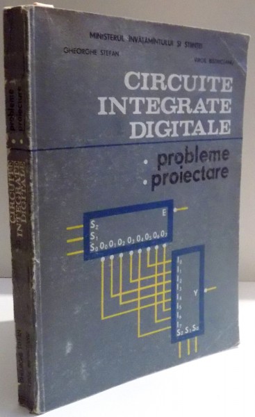 CIRCUITE INTEGRATE DIGITALE , PROBLEME , PROIECTARE de GHEORGHE STEFAN SI VIRGIL BISTRICEANU , 1992