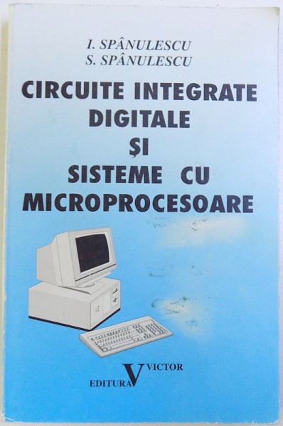 CIRCUITE INTEGRATE DIGITALE SI SISTEME CU MICROPROCESOARE de I. SPANULESCU si S. SPANULESCU, 1996