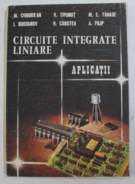 CIRCUITE INTEGRATE LINIARE - APLICATII de M. CIUGUDEAN ...A. FILIP , 1986