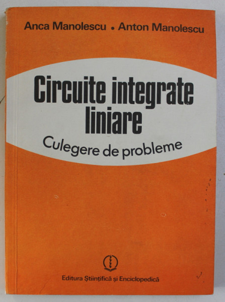CIRCUITE INTEGRATE LINIARE - CULEGERE DE PROBLEME de ANCA MANOLESCU si ANTON MANOLESCU , 1987
