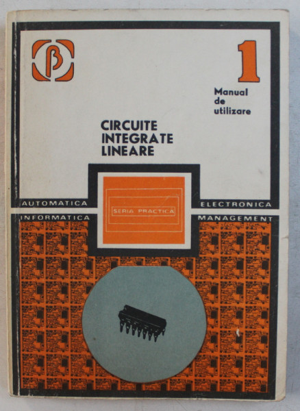 CIRCUITE INTEGRATE LINIARE  - MANUAL DE UTILIZARE, VOLUMUL I de A. VATASESCU ... R. SAVIN  , 1984