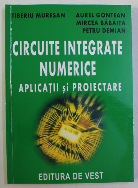 CIRCUITE INTEGRATE NUMERICE - APLICATII SI PROIECTARE de TIBERIU MURESAN ...PETRU DEMIAN , 2005