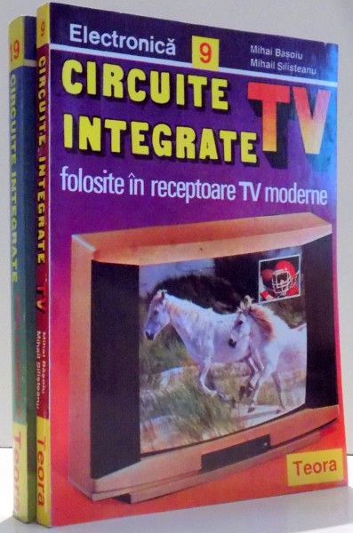 CIRCUITE INTEGRATE TV FOLOSITE IN RECEPTOARE TV MODERNE de MIHAIL BASOIU, MIHAIL SILISTEANU, VOL I-II , 1995