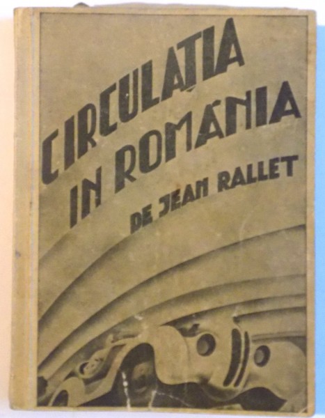 CIRCULATIA IN ROMANIA de JEAN RALLET, CONTINE HARTA, GHIDUL AUTOMOBILISTULUI SI TURISTULUI IN ROMANIA