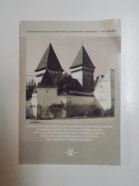 CIRCULATIA INFLUENTELOR CULTURALE RECIPROCE INTRE ROMANI SI SASI IN SUD - ESTUL TRANSILVANIEI , REFLECTATA IN ARHITECTURA VERNACULARA SI EVOLUTIA CONTEMPORANA A SATELOR DIN JUDETUL SIBIU SI BRASOV , 2004