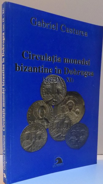 CIRCULATIA MONEDEI BIZANTINE IN DOBROGEA [SEC.IX-XI] , 2000
