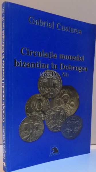CIRCULATIA MONEDEI BIZANTINE IN DOBROGEA [SEC.IX-XI] , 2000