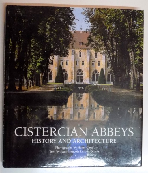 CISTERCIAN ABBEYS , HISTORY AND ARCHITECTURE , PHOTOGRAPHY by HENRI GAUD , TEXT by JEAN FRANCOIS LEROUX DHUYS , 2006
