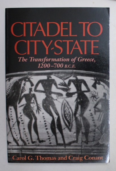 CITADEL TO CITY STATE - THE TRANSFORMATION OF GREECE , 1200-700 B.C.E. by CAROL G. THOMAS , CRAIG CONANT , 1999