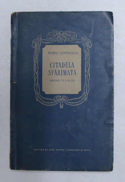 CITADELA SFARAMATA  - DRAMA IN 3 ACTE de HORIA LOVINESCU , 1955 , PREZINTA SUBLINIERI CU CREIONUL *