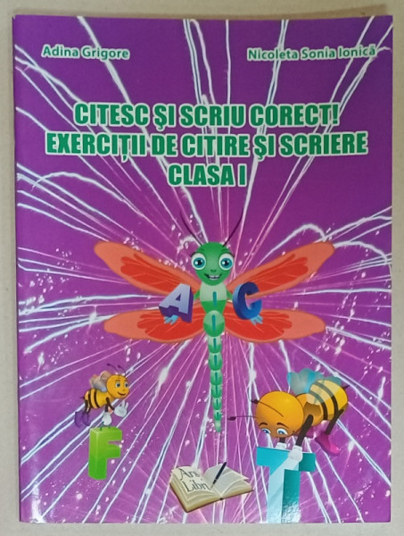 CITESC SI SCRIU CORECT ! EXERCITII DE CITIRE SI SCRIERE , CLASA I de ADINA GRIGORE si NICOLETA SONIA IONICA , 2014