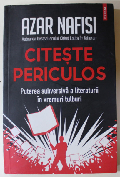 CITESTE PERICULOS , PUTEREA SUBVERSIVA A LITERATURII IN VREMURI TULBURI  de AZAR NAFISI , 2022 , COPERTA CU URME DE UZURA *