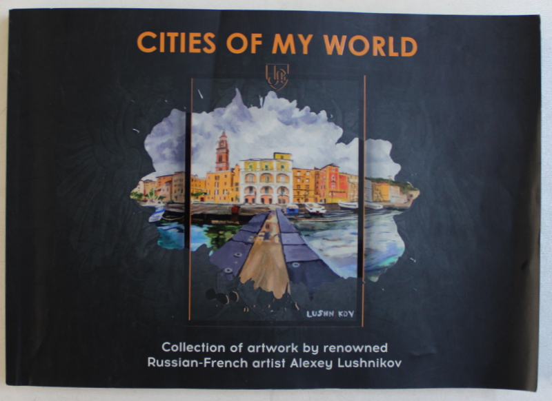 CITIES OF MY WORLD  - COLLECTION OF ARTWORK by ALEXEY LUSHNIKOV