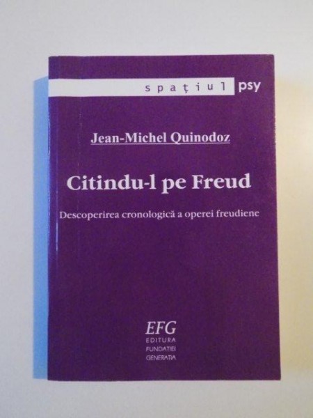 CITINDU-L PE FREUD , DESCOPERIREA CRONOLOGICA A OPEREI FREUDIENE de JEAN - MIVHEL QUINODOZ , BUCURESTI 2005