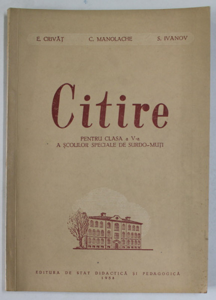 CITIRE , MANUAL PENTRU CLASA A - V-A A SCOLILOR SPECIALE DE SURDO- MUTI de E. CRIVAT ...S. IVANOV , 1958