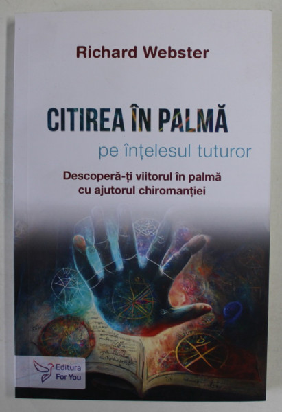 CITIREA IN PALMA PE INTELESUL TUTUROR ,  DESCOPERA - TI VIITORUL IN PALMA CU AJUTORUL CHIROMANTIEI de RICHARD WEBSTER , 2023