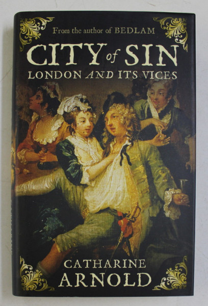 CITY OF SIN  - LONDON AND ITS VICES by CATHARINE ARNOLD , 2010